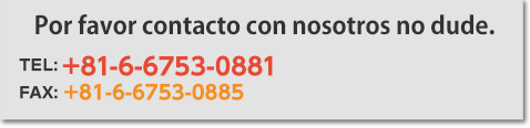 Por favor contacto con nosotros no dude.　TEL:06-6753-0881　FAX:06-6753-0885